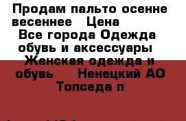 Продам пальто осенне весеннее › Цена ­ 3 000 - Все города Одежда, обувь и аксессуары » Женская одежда и обувь   . Ненецкий АО,Топседа п.